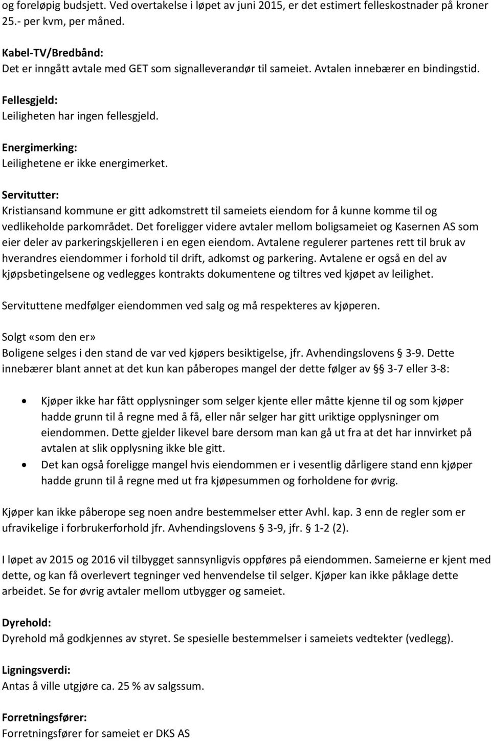 Energimerking: Leilighetene er ikke energimerket. Servitutter: Kristiansand kommune er gitt adkomstrett til sameiets eiendom for å kunne komme til og vedlikeholde parkområdet.