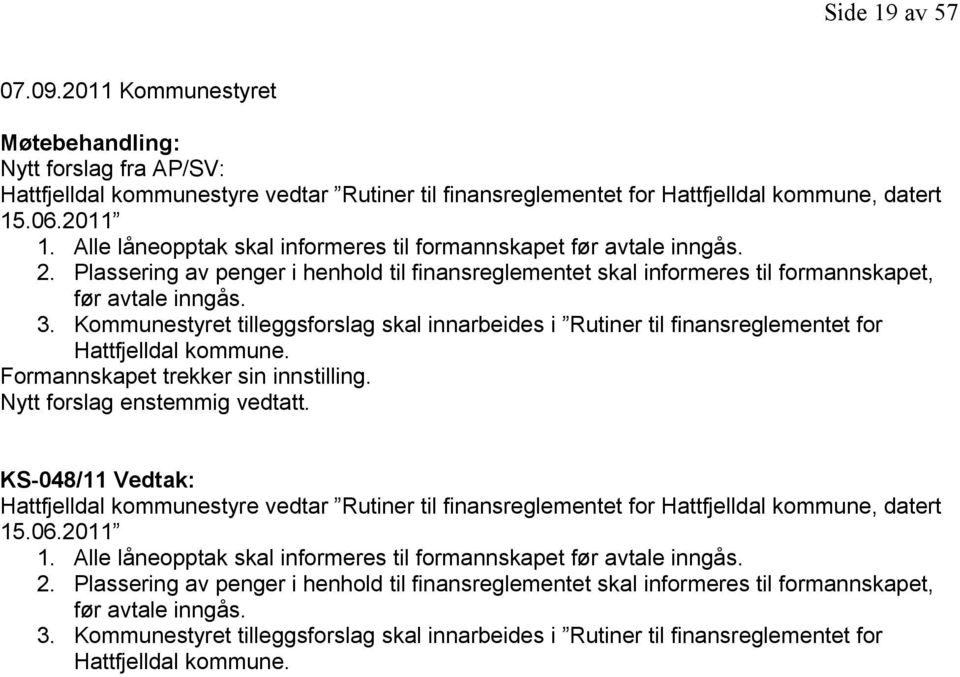 Kommunestyret tilleggsforslag skal innarbeides i Rutiner til finansreglementet for Hattfjelldal kommune. Formannskapet trekker sin innstilling. Nytt forslag enstemmig vedtatt.