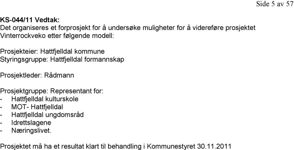 Prosjektleder: Rådmann Prosjektgruppe: Representant for: - Hattfjelldal kulturskole - MOT- Hattfjelldal -