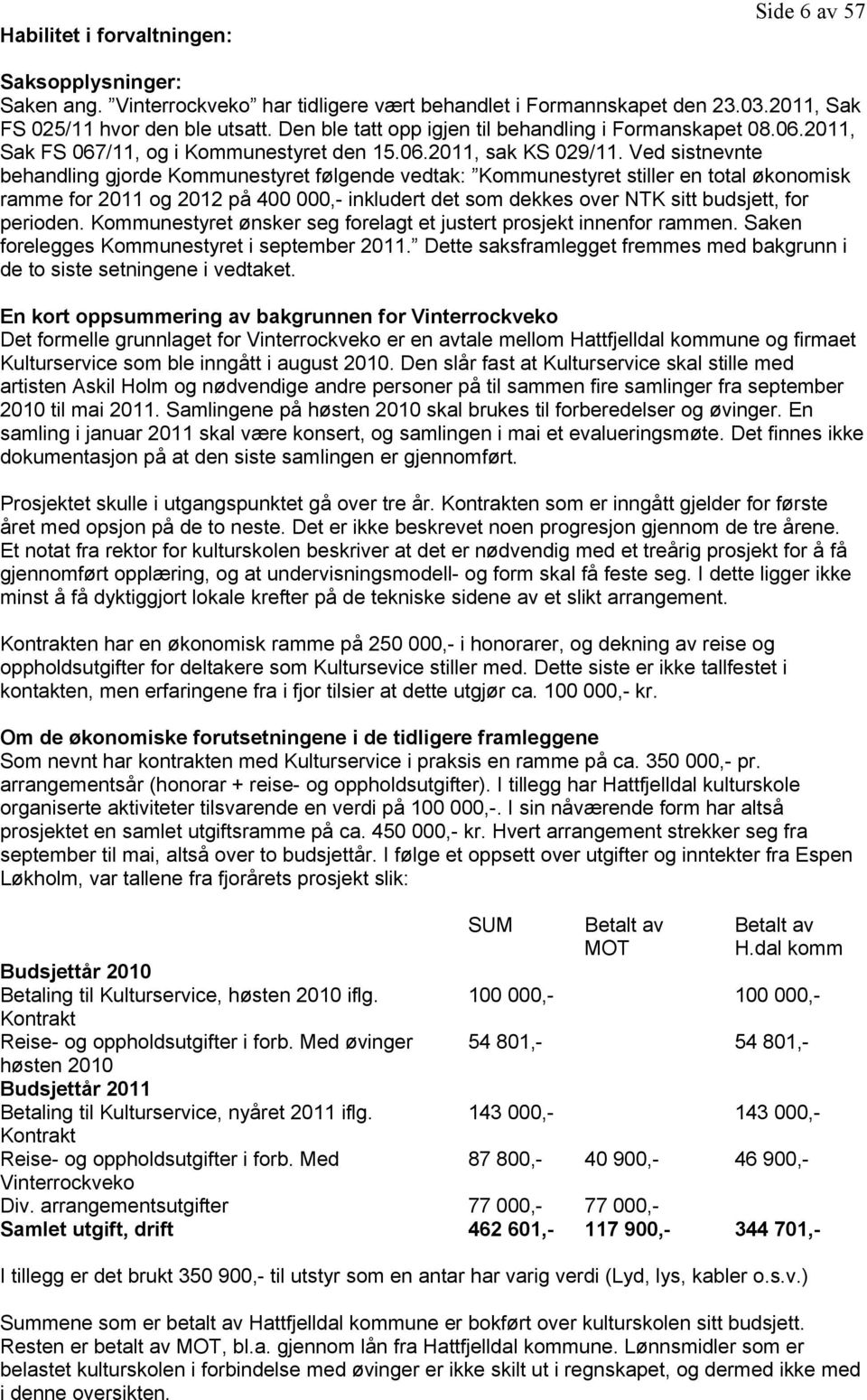 Ved sistnevnte behandling gjorde Kommunestyret følgende vedtak: Kommunestyret stiller en total økonomisk ramme for 2011 og 2012 på 400 000,- inkludert det som dekkes over NTK sitt budsjett, for