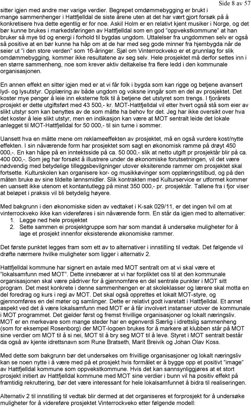 Askil Holm er en relativt kjent musiker i Norge, og det bør kunne brukes i markedsføringen av Hattfjelldal som en god oppvekstkommune at han bruker så mye tid og energi i forhold til bygdas ungdom.