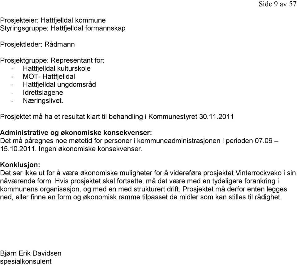 2011 Administrative og økonomiske konsekvenser: Det må påregnes noe møtetid for personer i kommuneadministrasjonen i perioden 07.09 15.10.2011. Ingen økonomiske konsekvenser.