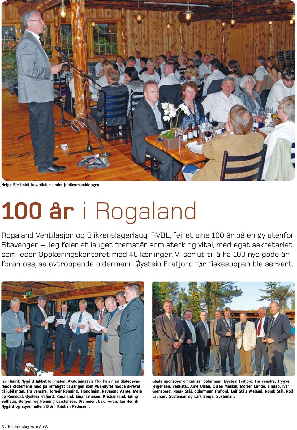 Vi ser ut til å ha 100 nye gode år foran oss, sa avtroppende oldermann Øystein Frafjord før fiskesuppen ble servert. Jan Henrik Nygård takket for maten.