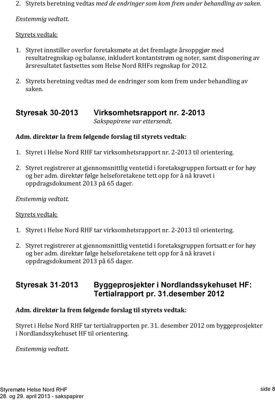 regnskap for 2012. 2. Styrets beretning vedtas med de endringer som kom frem under behandling av saken. Styresak 30-2013 Virksomhetsrapport nr. 2-2013 Sakspapirene var ettersendt. Adm.