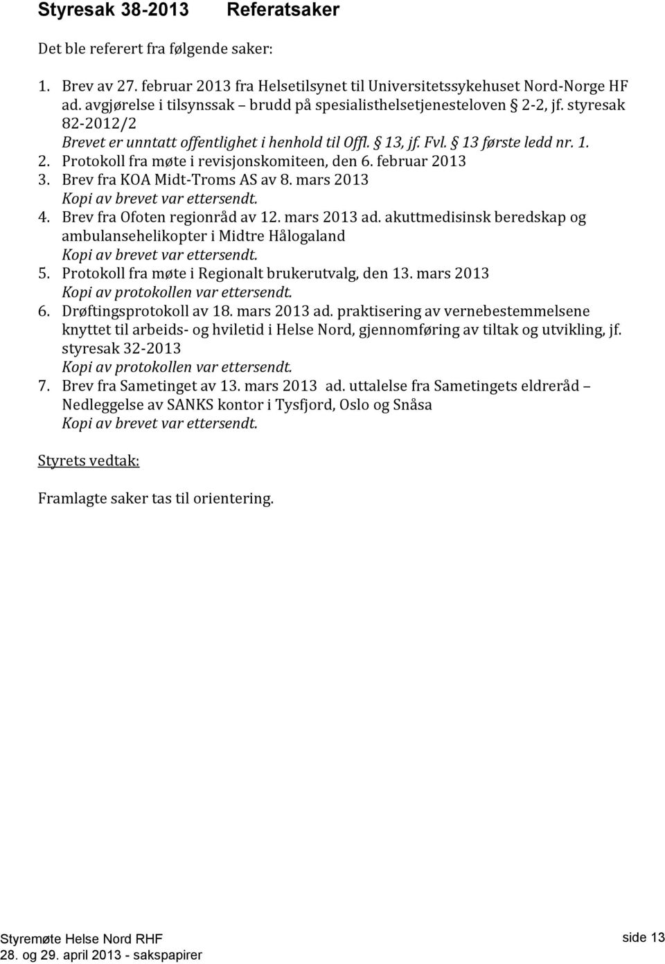 februar 2013 3. Brev fra KOA Midt-Troms AS av 8. mars 2013 Kopi av brevet var ettersendt. 4. Brev fra Ofoten regionråd av 12. mars 2013 ad.