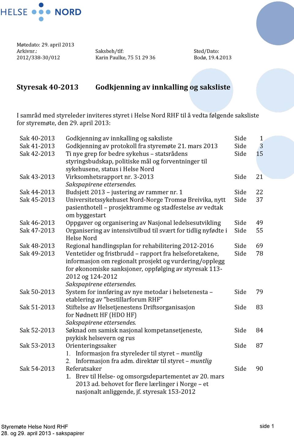 april 2013: Sak 40-2013 Godkjenning av innkalling og saksliste Side 1 Sak 41-2013 Godkjenning av protokoll fra styremøte 21.