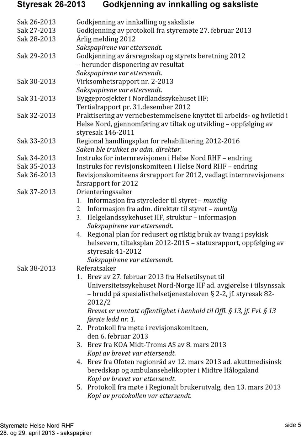 Sak 30-2013 Virksomhetsrapport nr. 2-2013 Sakspapirene var ettersendt. Sak 31-