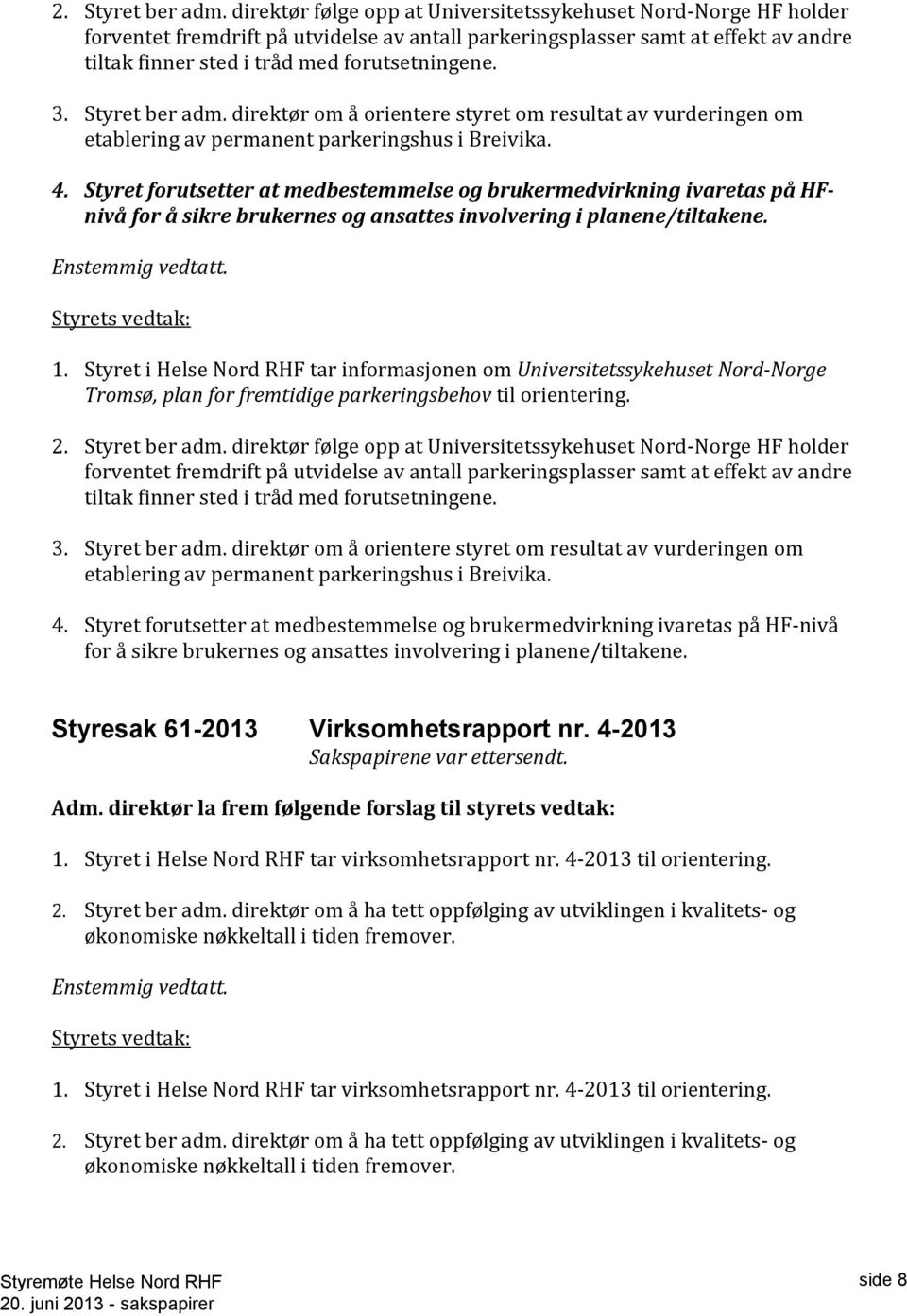 Styret ber adm. direktør om å orientere styret om resultat av vurderingen om etablering av permanent parkeringshus i Breivika. 4.