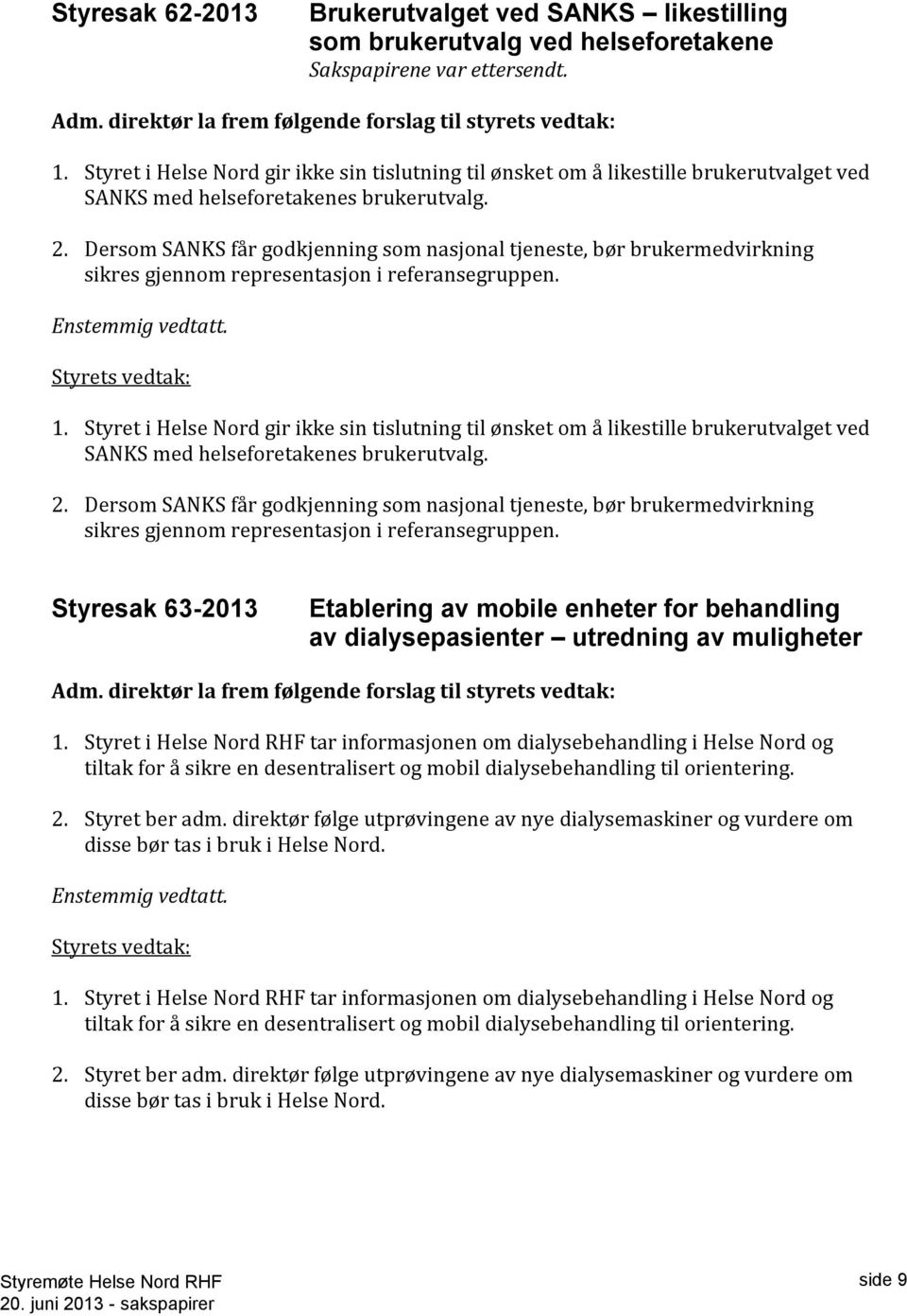 Dersom SANKS får godkjenning som nasjonal tjeneste, bør brukermedvirkning sikres gjennom representasjon i referansegruppen. Enstemmig vedtatt. Styrets vedtak: 1.