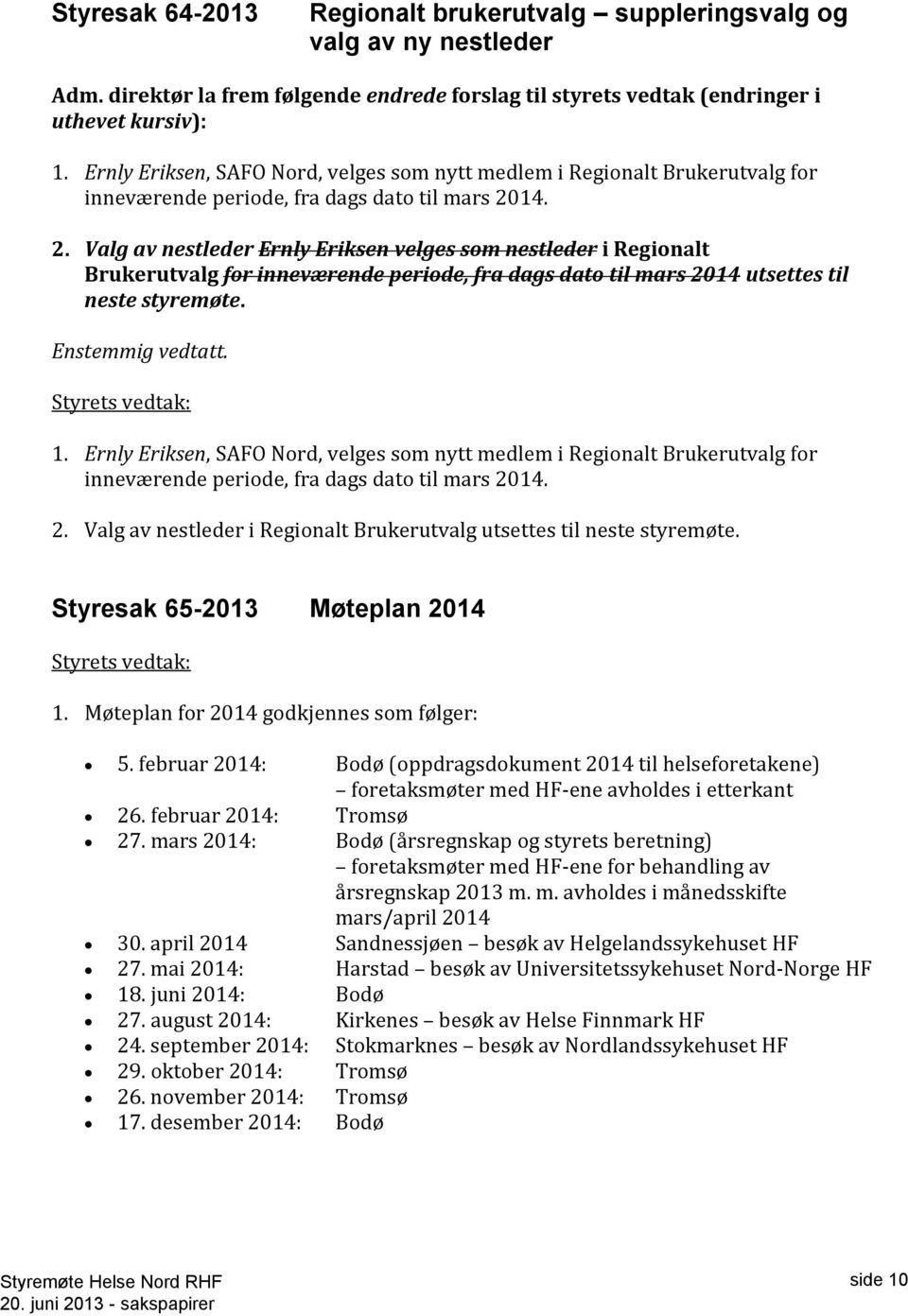 14. 2. Valg av nestleder Ernly Eriksen velges som nestleder i Regionalt Brukerutvalg for inneværende periode, fra dags dato til mars 2014 utsettes til neste styremøte. Enstemmig vedtatt.