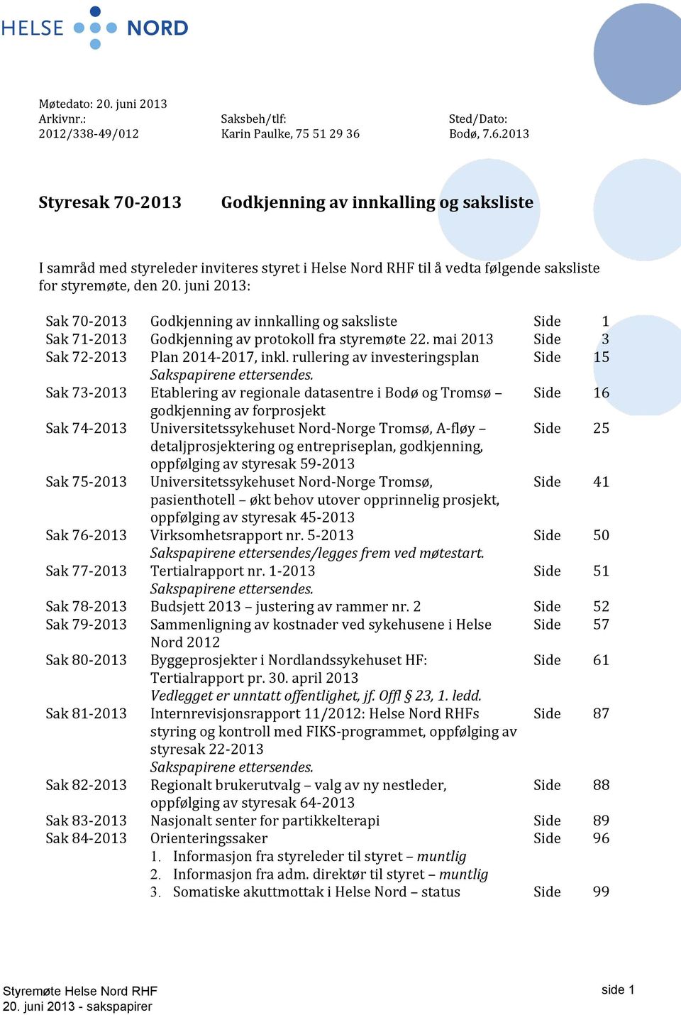 juni 2013: Sak 70-2013 Godkjenning av innkalling og saksliste Side 1 Sak 71-2013 Godkjenning av protokoll fra styremøte 22. mai 2013 Side 3 Sak 72-2013 Plan 2014-2017, inkl.