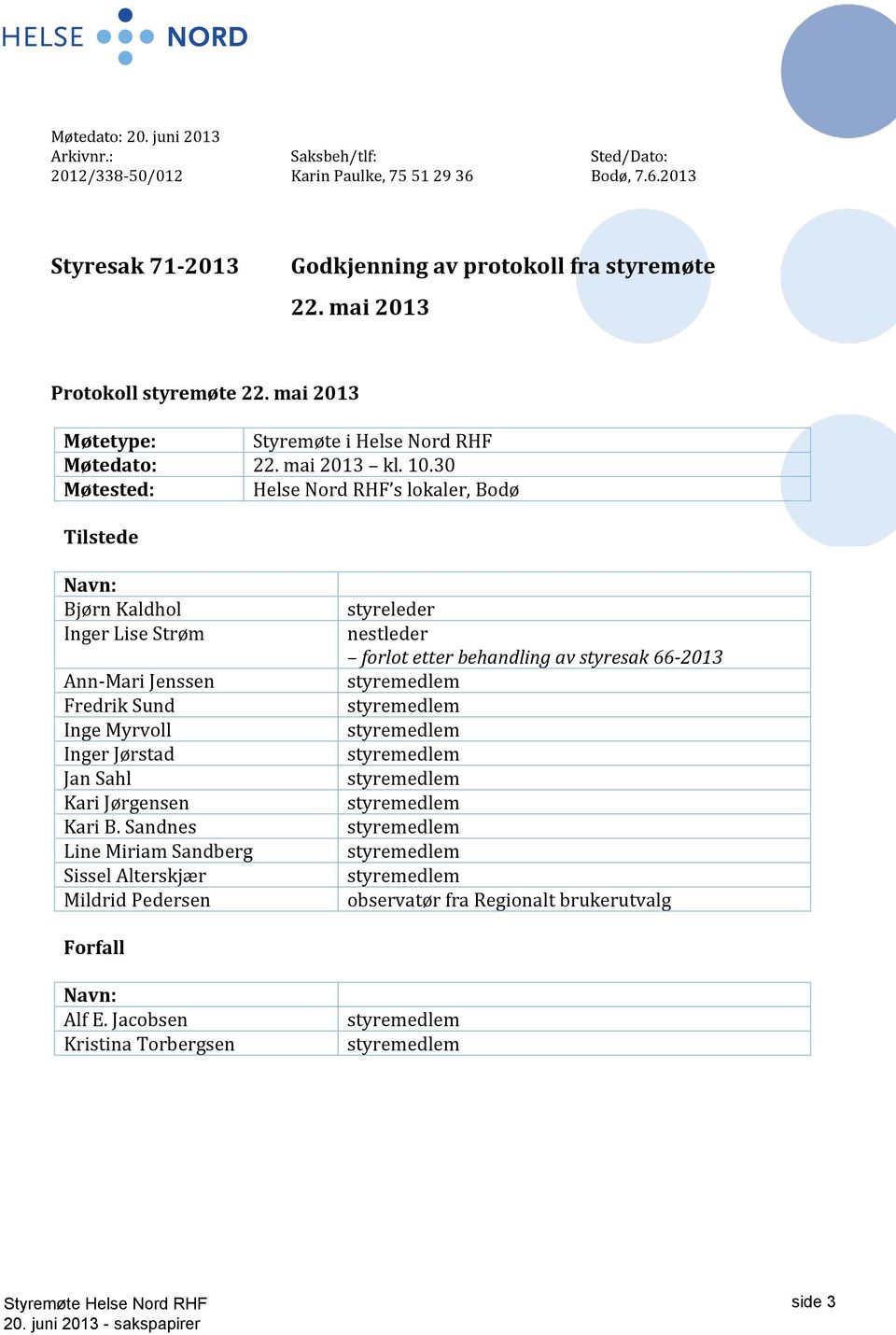 30 Møtested: Helse Nord RHF s lokaler, Bodø Tilstede Navn: Bjørn Kaldhol Inger Lise Strøm Ann-Mari Jenssen Fredrik Sund Inge Myrvoll Inger Jørstad Jan Sahl Kari Jørgensen Kari B.