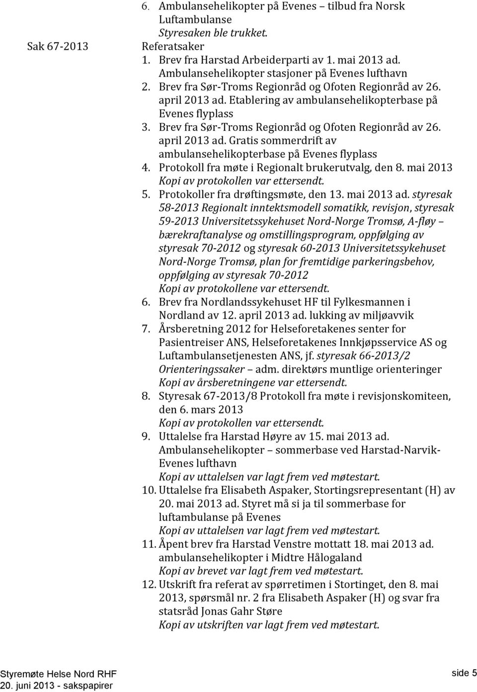 Brev fra Sør-Troms Regionråd og Ofoten Regionråd av 26. april 2013 ad. Gratis sommerdrift av ambulansehelikopterbase på Evenes flyplass 4. Protokoll fra møte i Regionalt brukerutvalg, den 8.