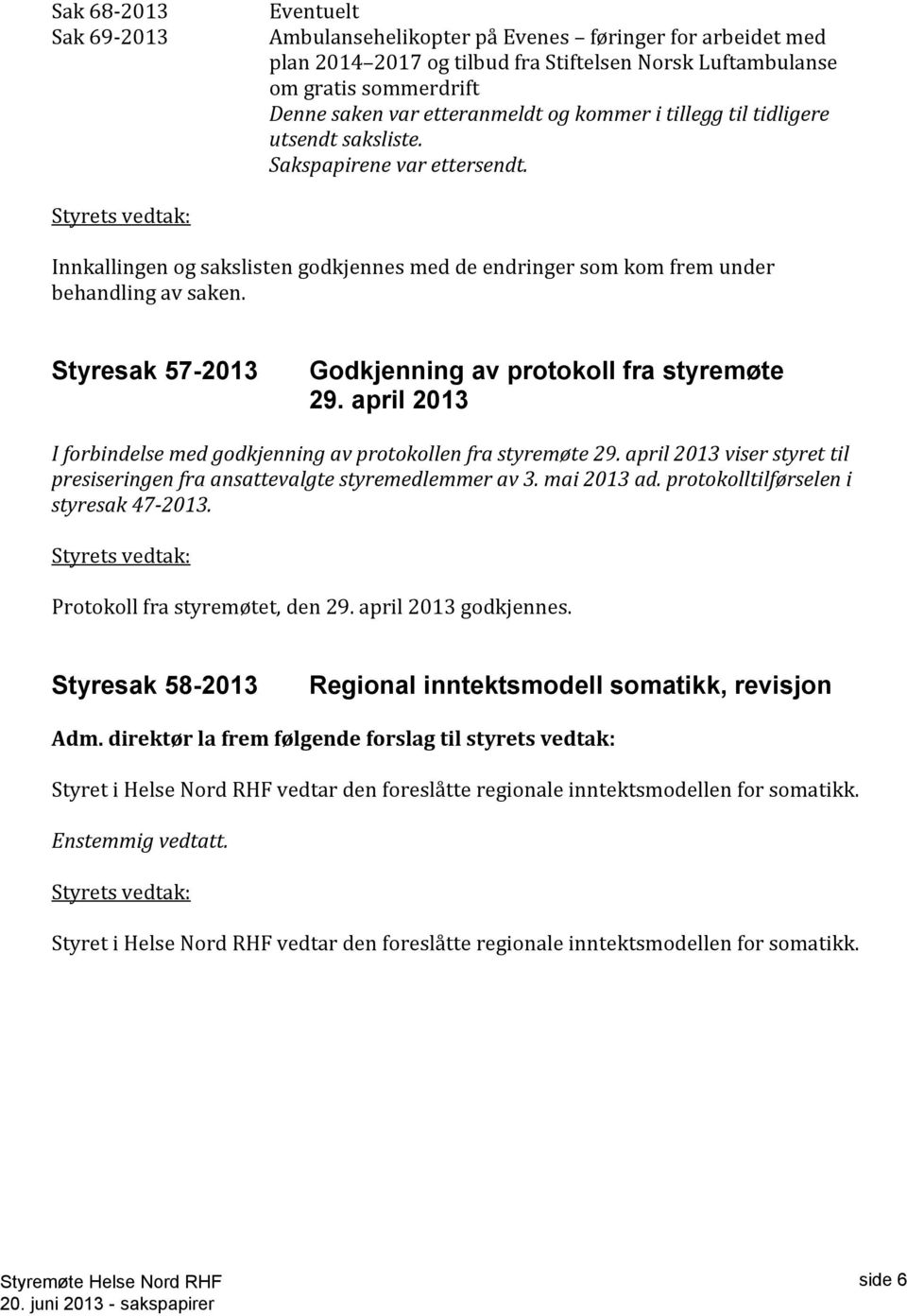 Styrets vedtak: Innkallingen og sakslisten godkjennes med de endringer som kom frem under behandling av saken. Styresak 57-2013 Godkjenning av protokoll fra styremøte 29.