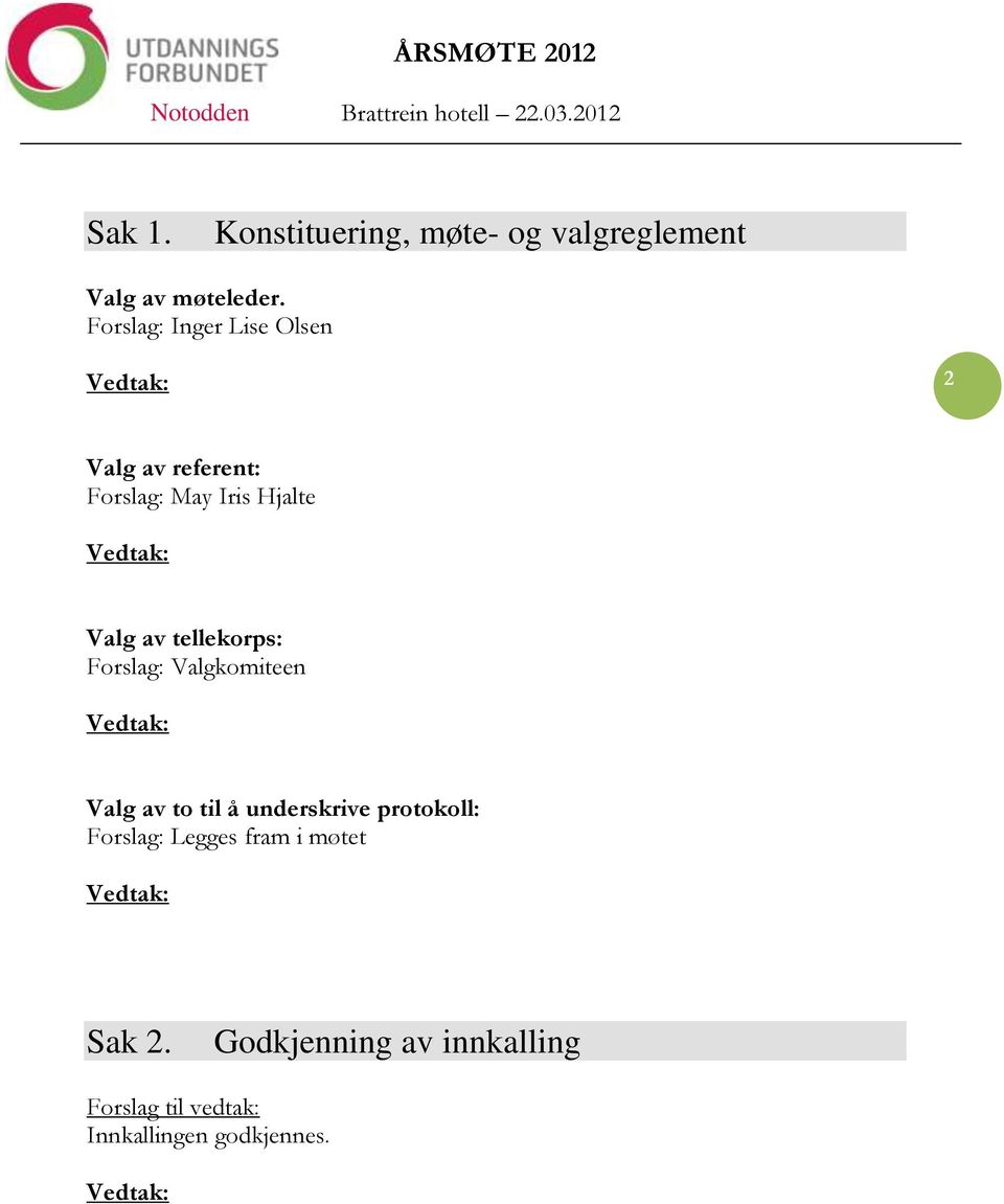 tellekorps: Forslag: Valgkomiteen Valg av to til å underskrive protokoll: