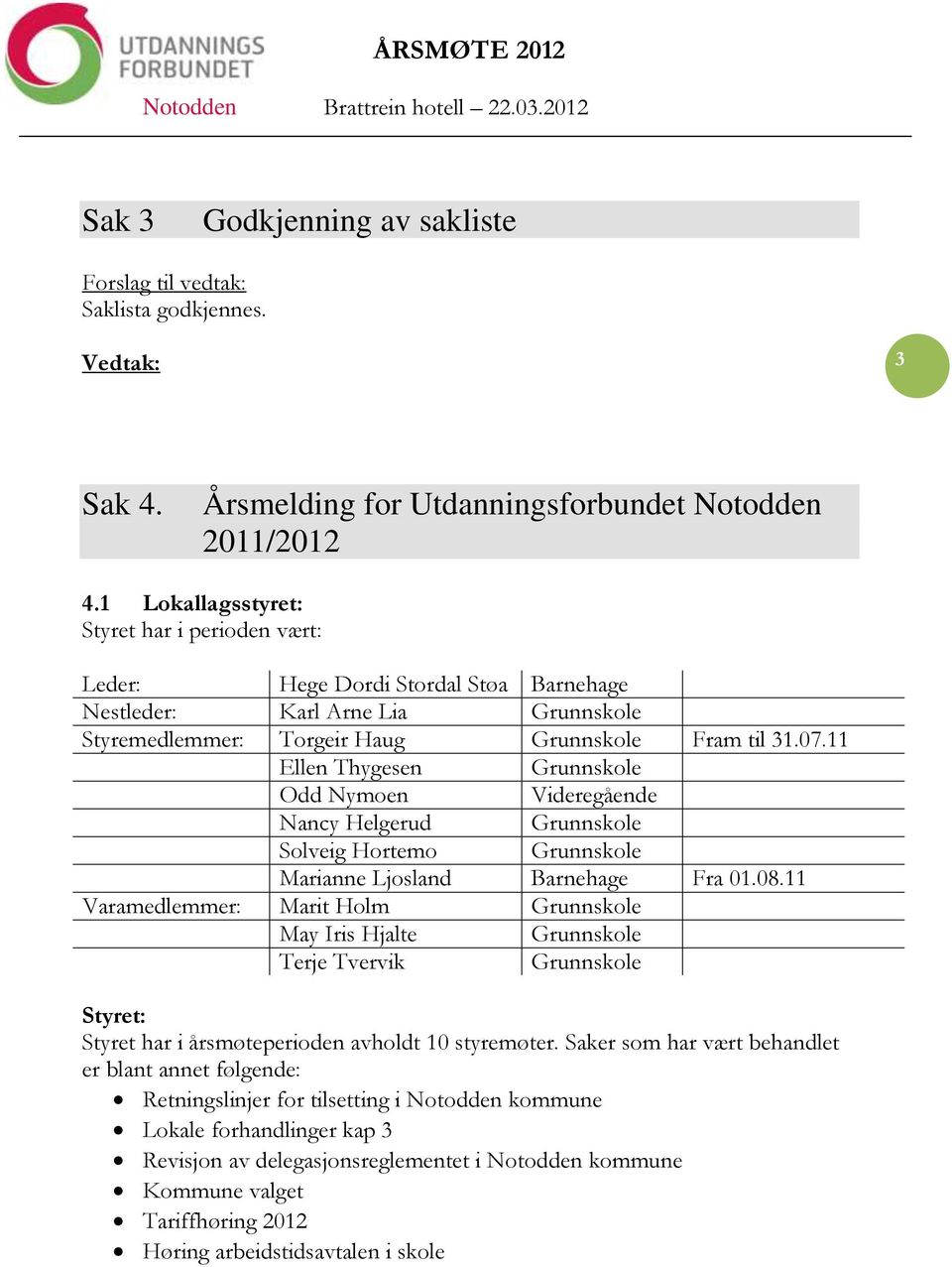 11 Ellen Thygesen Grunnskole Odd Nymoen Videregående Nancy Helgerud Grunnskole Solveig Hortemo Grunnskole Marianne Ljosland Barnehage Fra 01.08.