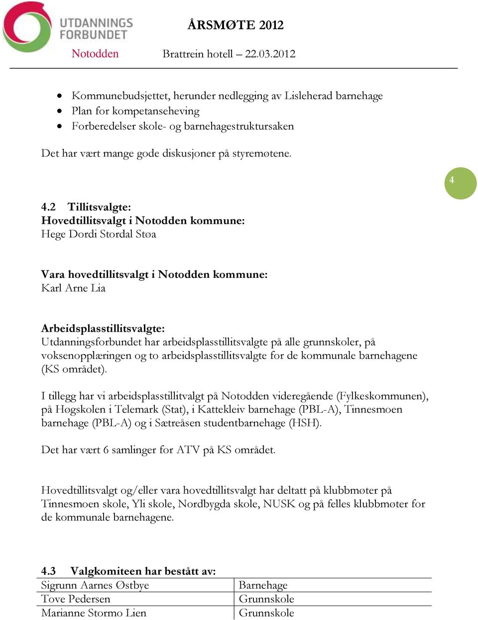 arbeidsplasstillitsvalgte på alle grunnskoler, på voksenopplæringen og to arbeidsplasstillitsvalgte for de kommunale barnehagene (KS området).