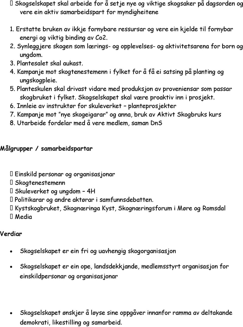 3. Plantesalet skal aukast. 4. Kampanje mot skogtenestemenn i fylket for å få ei satsing på planting og ungskogpleie. 5.