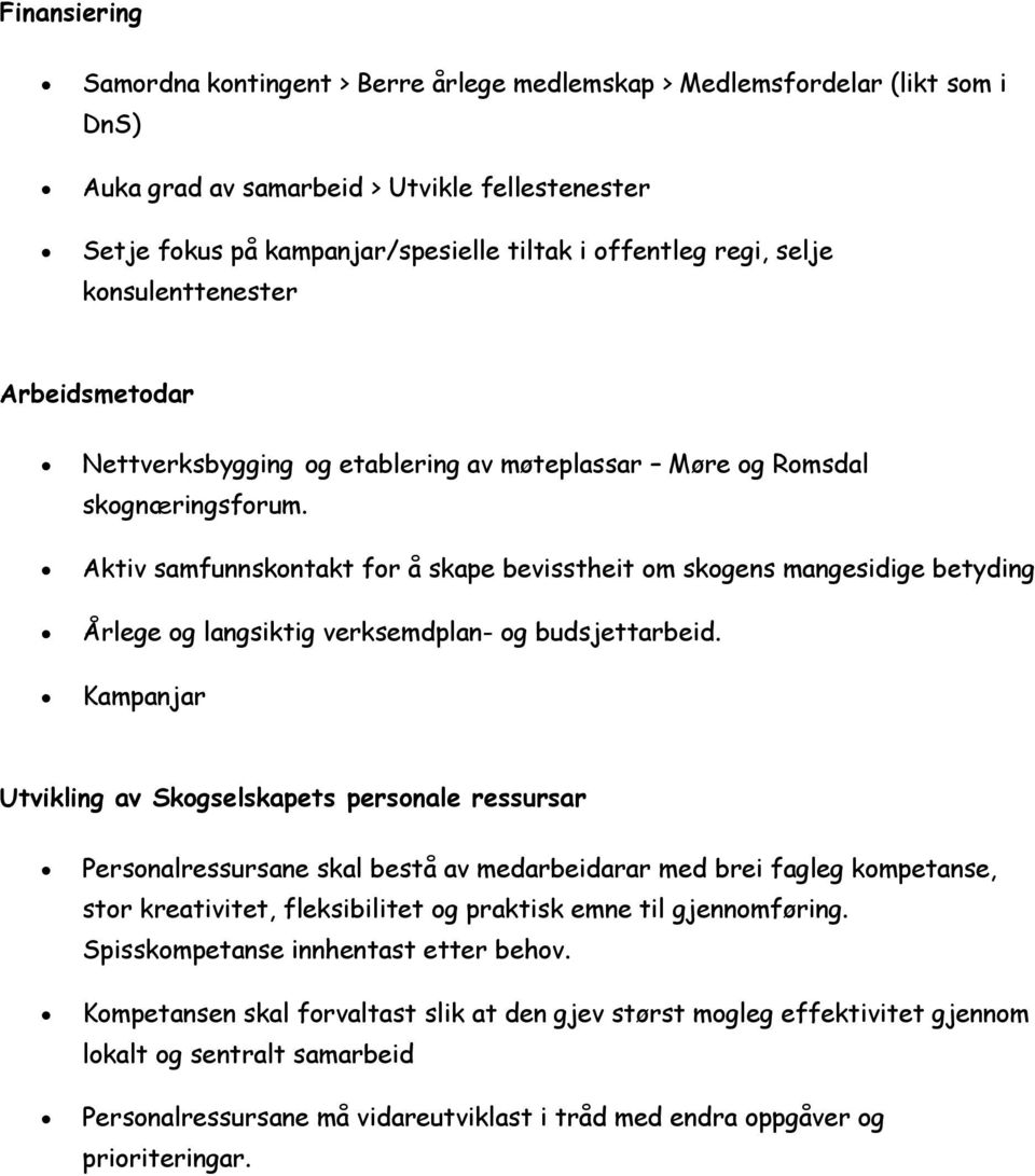 Aktiv samfunnskontakt for å skape bevisstheit om skogens mangesidige betyding Årlege og langsiktig verksemdplan- og budsjettarbeid.