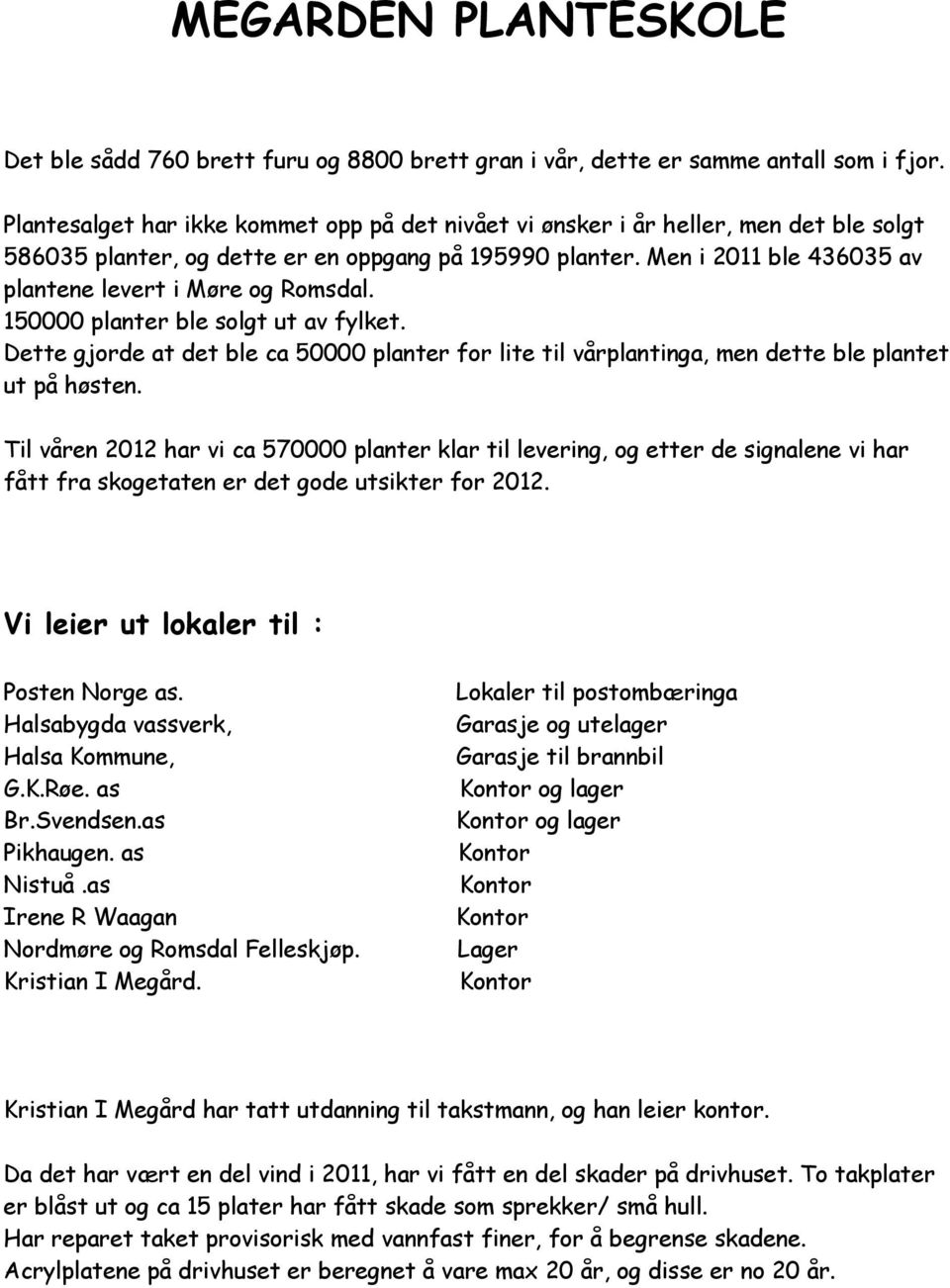 Men i 2011 ble 436035 av plantene levert i Møre og Romsdal. 150000 planter ble solgt ut av fylket.