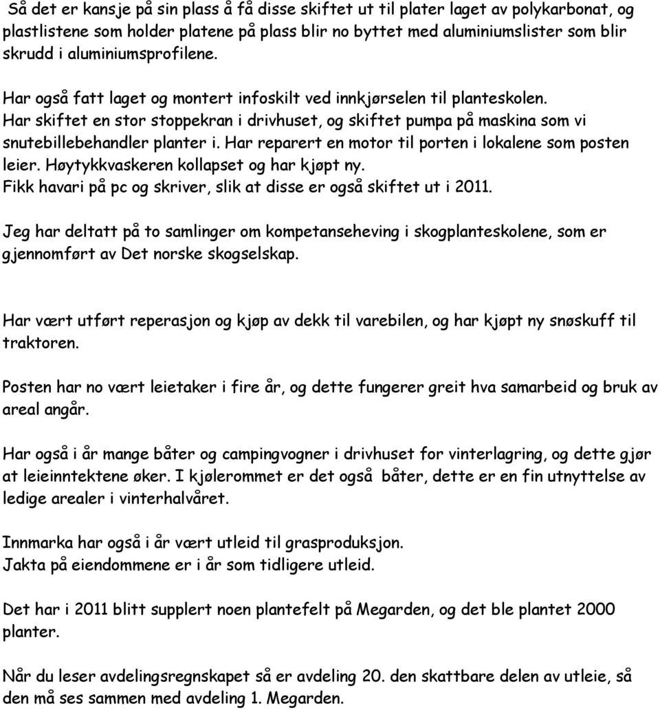 Har skiftet en stor stoppekran i drivhuset, og skiftet pumpa på maskina som vi snutebillebehandler planter i. Har reparert en motor til porten i lokalene som posten leier.