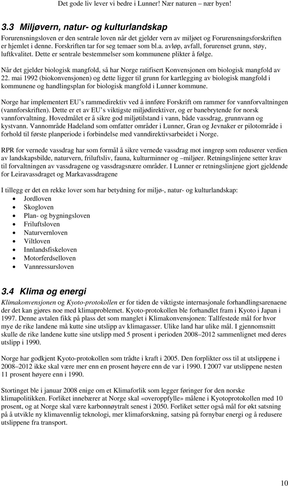 Når det gjelder biologisk mangfold, så har Norge ratifisert Konvensjonen om biologisk mangfold av 22.