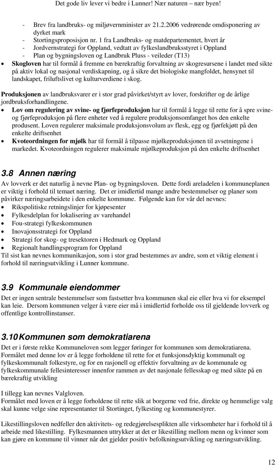 formål å fremme en bærekraftig forvaltning av skogresursene i landet med sikte på aktiv lokal og nasjonal verdiskapning, og å sikre det biologiske mangfoldet, hensynet til landskapet, friluftslivet