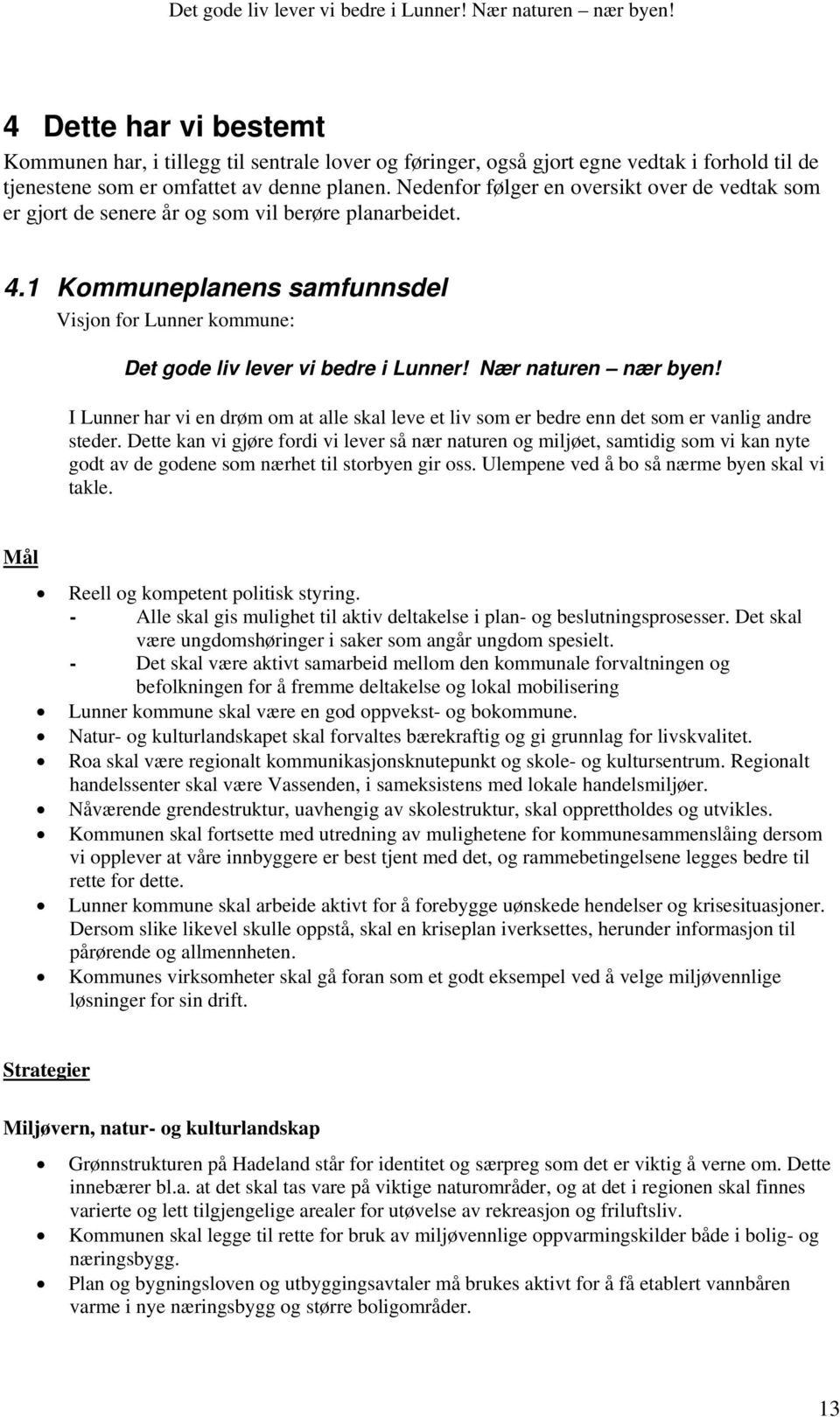 Nær naturen nær byen! I Lunner har vi en drøm om at alle skal leve et liv som er bedre enn det som er vanlig andre steder.