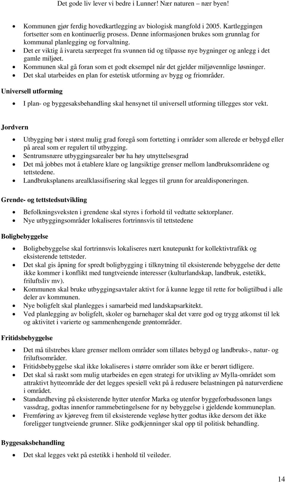 Kommunen skal gå foran som et godt eksempel når det gjelder miljøvennlige løsninger. Det skal utarbeides en plan for estetisk utforming av bygg og friområder.