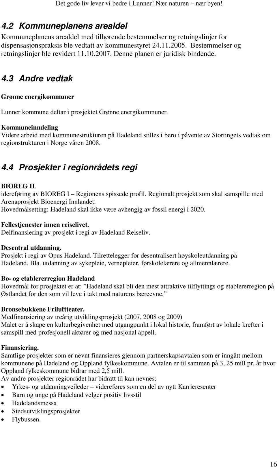 Kommuneinndeling Videre arbeid med kommunestrukturen på Hadeland stilles i bero i påvente av Stortingets vedtak om regionstrukturen i Norge våren 2008. 4.4 Prosjekter i regionrådets regi BIOREG II.