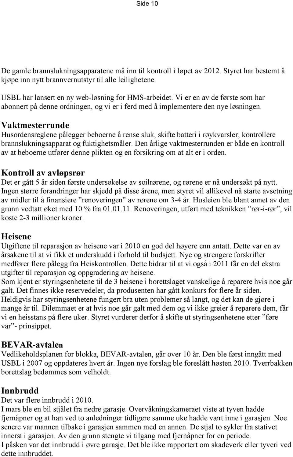 Vaktmesterrunde Husordensreglene pålegger beboerne å rense sluk, skifte batteri i røykvarsler, kontrollere brannslukningsapparat og fuktighetsmåler.