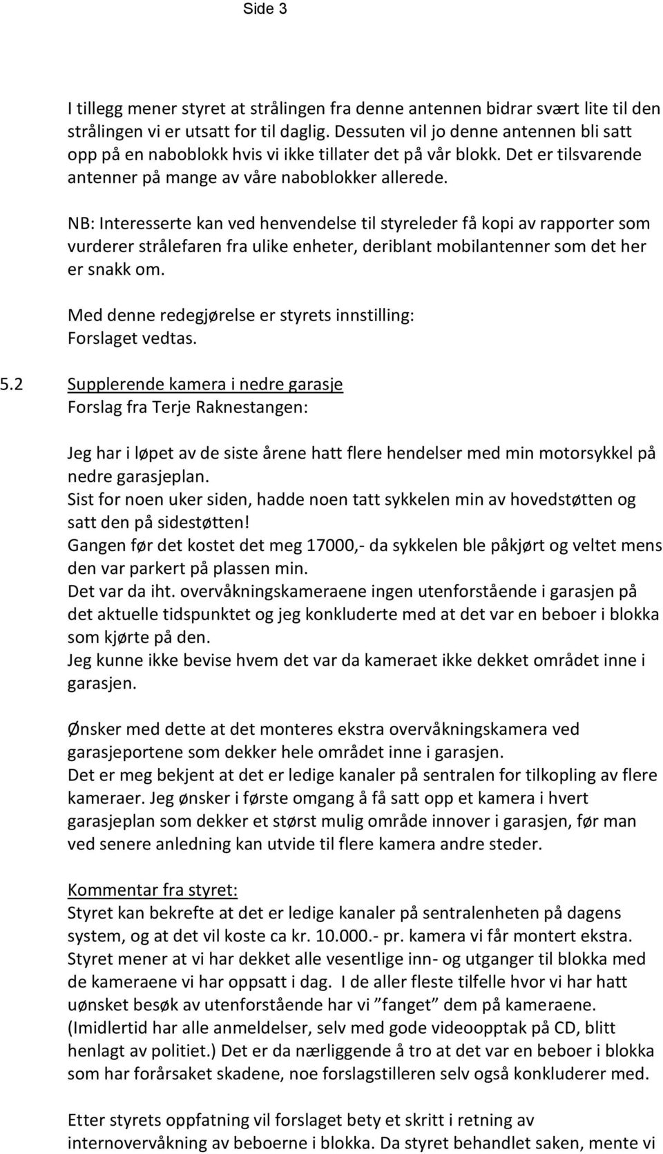 NB: Interesserte kan ved henvendelse til styreleder få kopi av rapporter som vurderer strålefaren fra ulike enheter, deriblant mobilantenner som det her er snakk om.