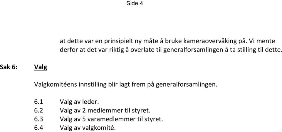 dette. Sak 6: Valg Valgkomitéens innstilling blir lagt frem på generalforsamlingen. 6.1 Valg av leder.