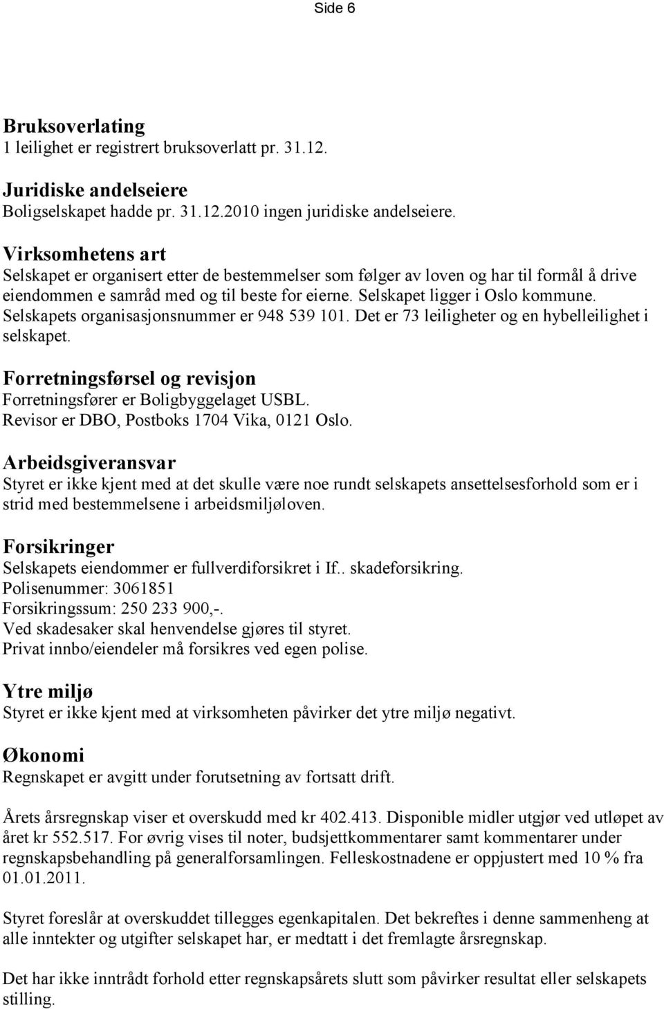 Selskapets organisasjonsnummer er 948 539 101. Det er 73 leiligheter og en hybelleilighet i selskapet. Forretningsførsel og revisjon Forretningsfører er Boligbyggelaget USBL.