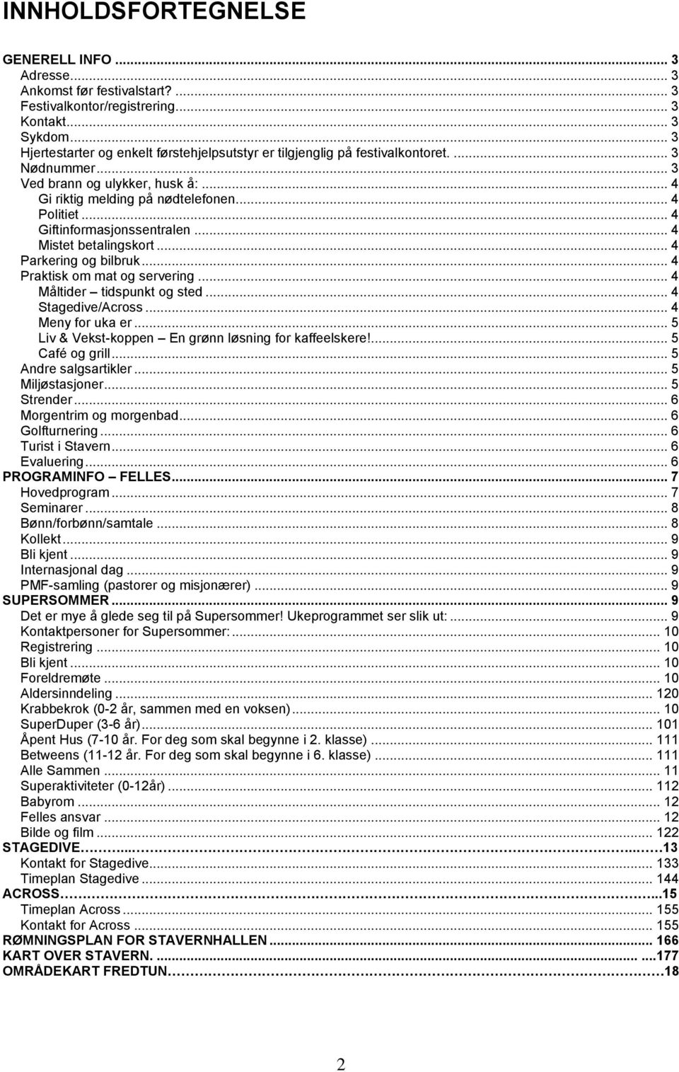 .. 4 Giftinformasjonssentralen... 4 Mistet betalingskort... 4 Parkering og bilbruk... 4 Praktisk om mat og servering... 4 Måltider tidspunkt og sted... 4 Stagedive/Across... 4 Meny for uka er.