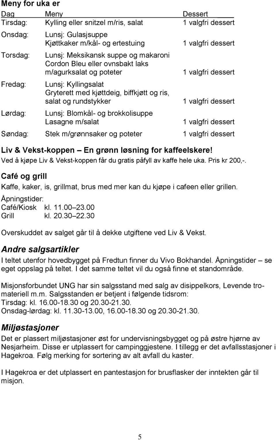 m/salat 1 valgfri dessert 1 valgfri dessert 1 valgfri dessert 1 valgfri dessert Søndag: Stek m/grønnsaker og poteter 1 valgfri dessert Liv & Vekst-koppen En grønn løsning for kaffeelskere!