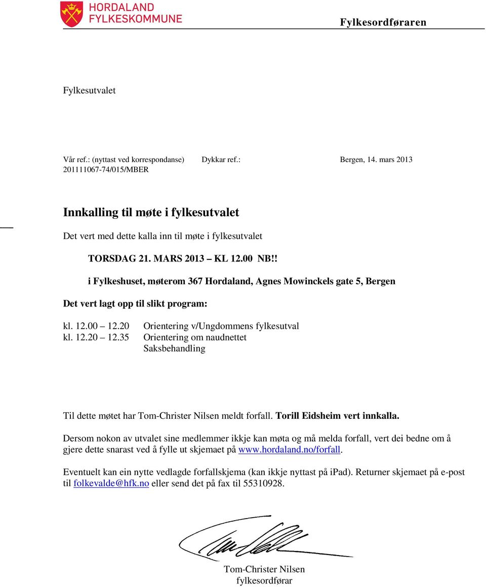 ! i Fylkeshuset, møterom 367 Hordaland, Agnes Mowinckels gate 5, Bergen Det vert lagt opp til slikt program: kl. 12.00 12.20 kl. 12.20 12.