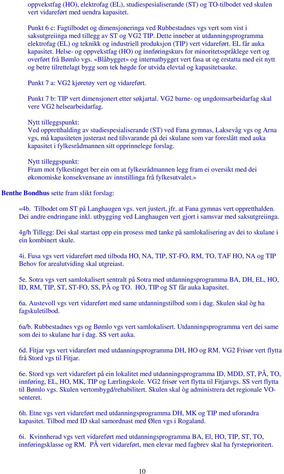 Dette inneber at utdanningsprogramma elektrofag (EL) og teknikk og industriell produksjon (TIP) vert vidareført. EL får auka kapasitet.