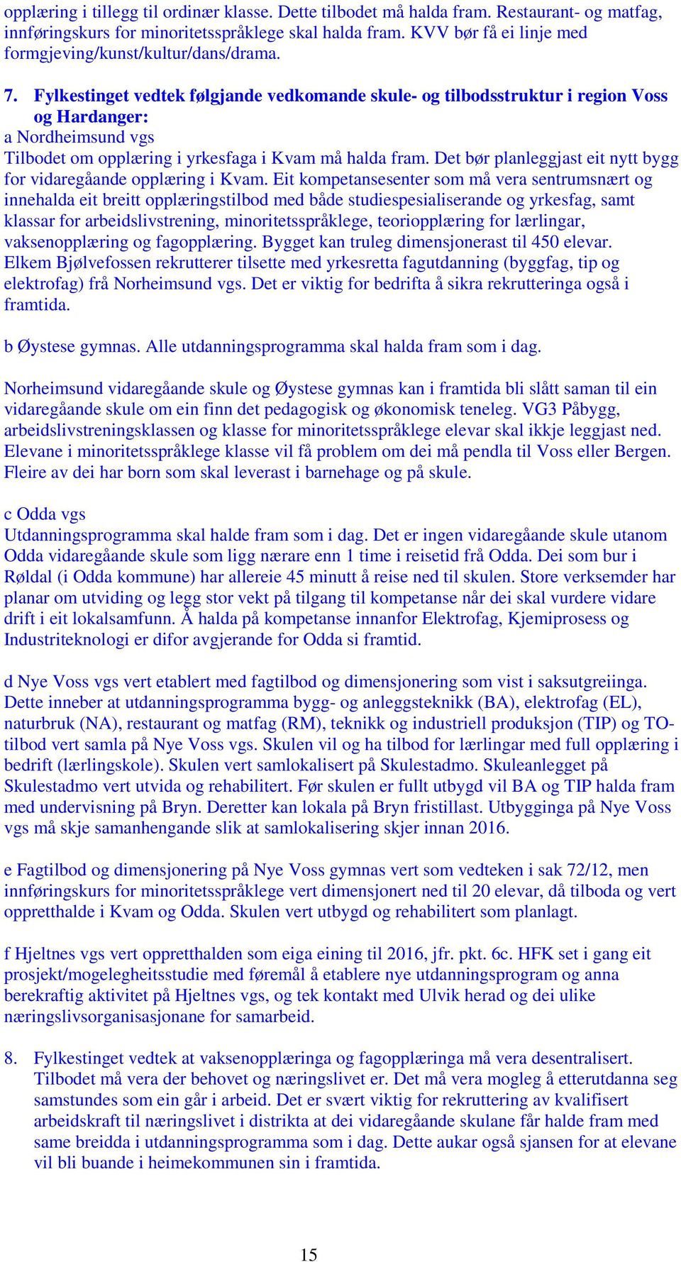 Fylkestinget vedtek følgjande vedkomande skule- og tilbodsstruktur i region Voss og Hardanger: a Nordheimsund vgs Tilbodet om opplæring i yrkesfaga i Kvam må halda fram.