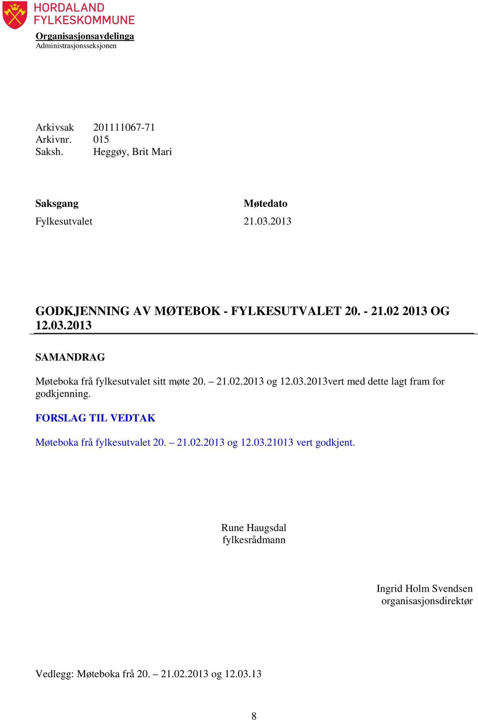 21.02.2013 og 12.03.2013vert med dette lagt fram for godkjenning. FORSLAG TIL VEDTAK Møteboka frå fylkesutvalet 20. 21.02.2013 og 12.03.21013 vert godkjent.