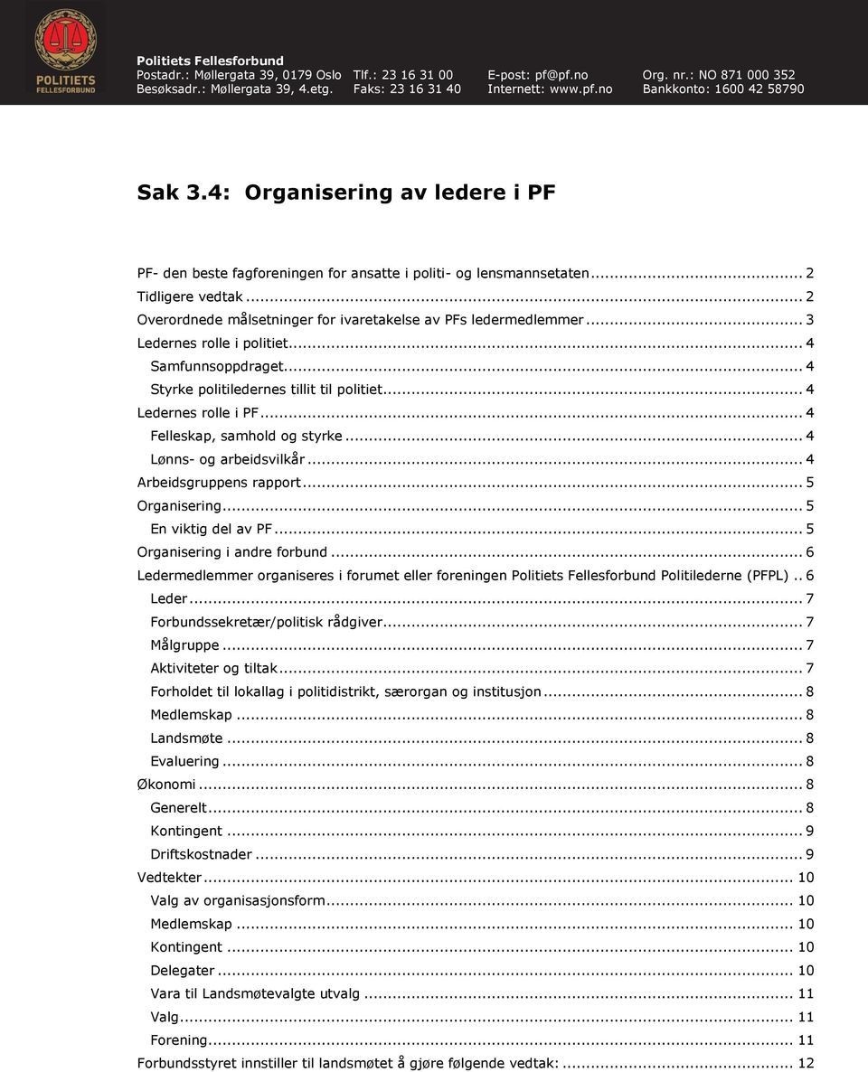 .. 3 Ledernes rolle i politiet... 4 Samfunnsoppdraget... 4 Styrke politiledernes tillit til politiet... 4 Ledernes rolle i PF... 4 Felleskap, samhold og styrke... 4 Lønns- og arbeidsvilkår.