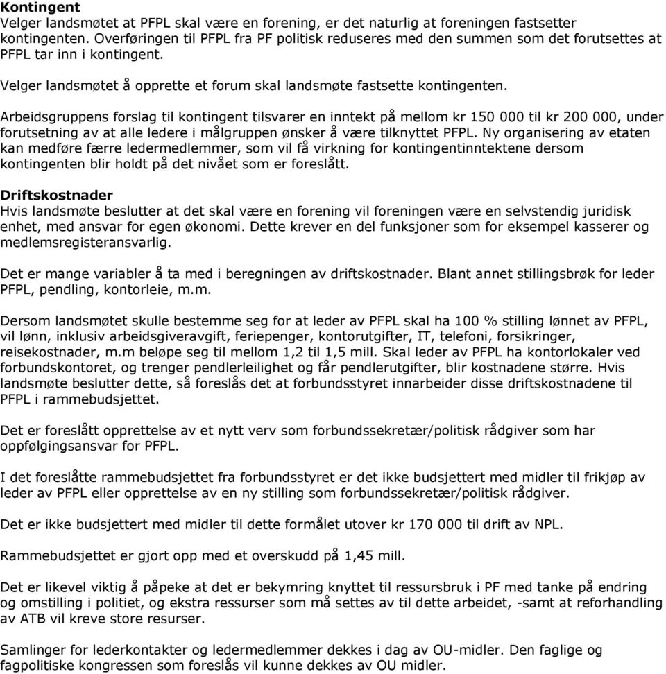 Arbeidsgruppens forslag til kontingent tilsvarer en inntekt på mellom kr 150 000 til kr 200 000, under forutsetning av at alle ledere i målgruppen ønsker å være tilknyttet PFPL.