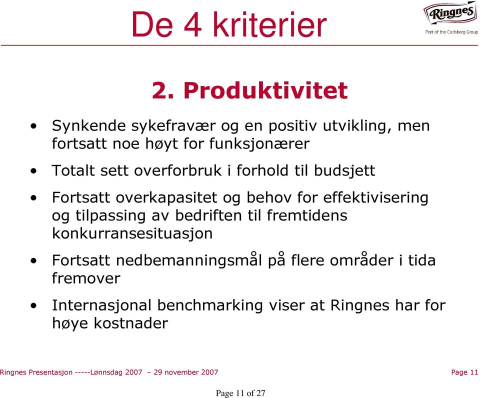 overforbruk i forhold til budsjett Fortsatt overkapasitet og behov for effektivisering og tilpassing av bedriften til