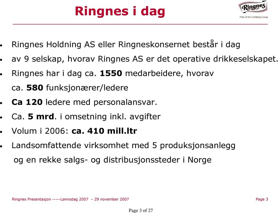 580 funksjonærer/ledere Ca 120 ledere med personalansvar. Ca. 5 mrd. i omsetning inkl. avgifter Volum i 2006: ca. 410 mill.