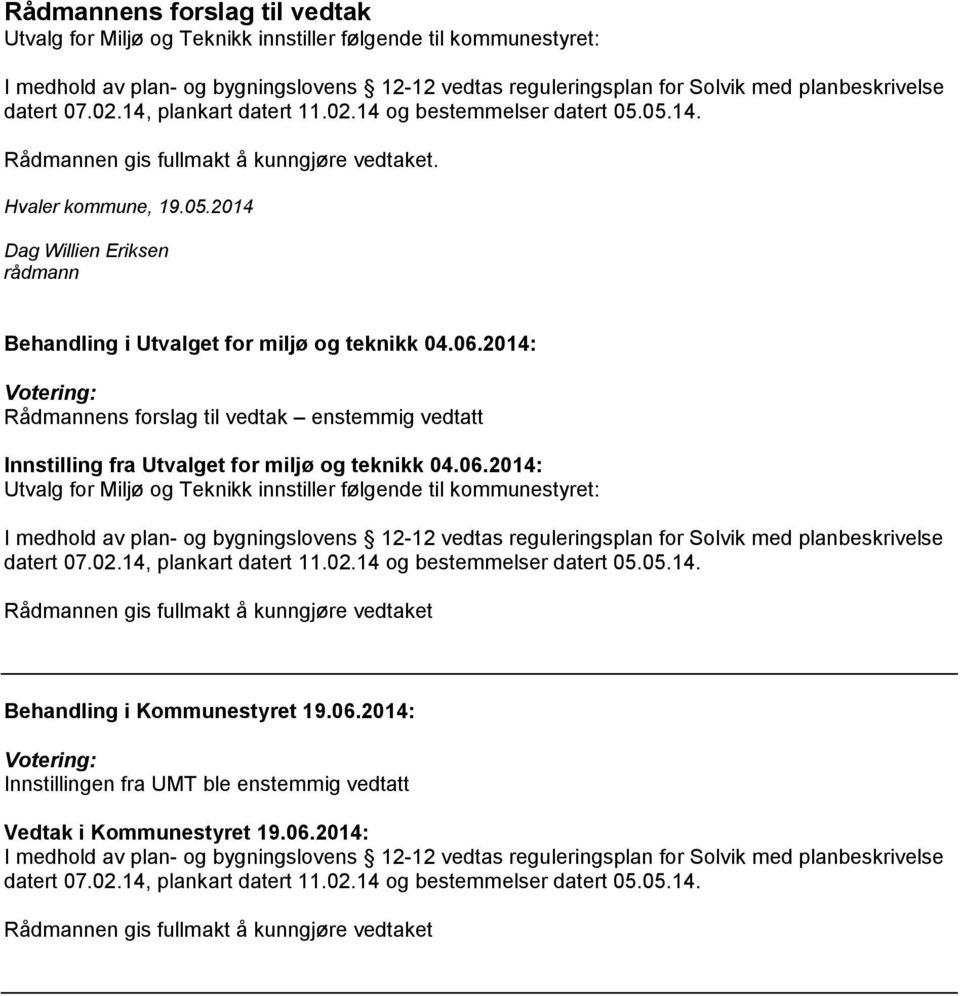 06.2014: Votering: Rådmannens forslag til vedtak enstemmig vedtatt Innstilling fra Utvalget for miljø og teknikk 04.06.2014: Utvalg for Miljø og Teknikk innstiller følgende til kommunestyret: I medhold av plan- og bygningslovens 12-12 vedtas reguleringsplan for Solvik med planbeskrivelse datert 07.