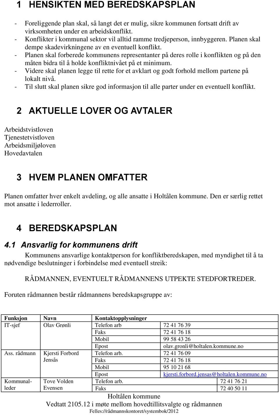 - Planen skal forberede kommunens representanter på deres rolle i konflikten og på den måten bidra til å holde konfliktnivået på et minimum.