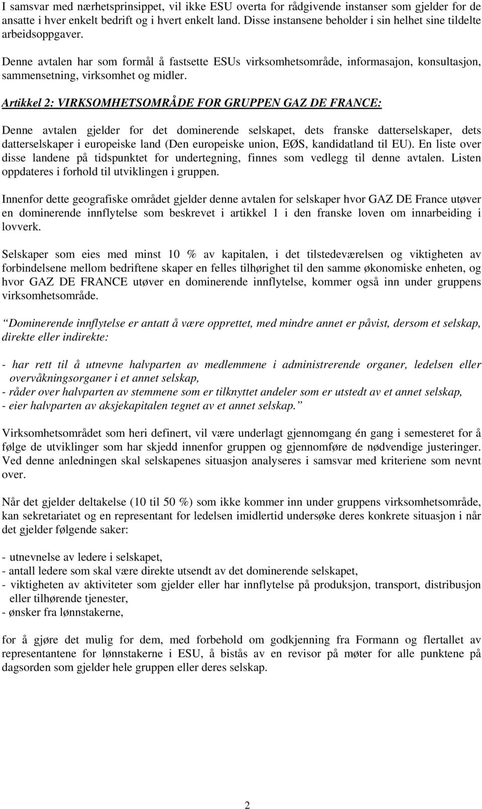 Artikkel 2: VIRKSOMHETSOMRÅDE FOR GRUPPEN GAZ DE FRANCE: Denne avtalen gjelder for det dominerende selskapet, dets franske datterselskaper, dets datterselskaper i europeiske land (Den europeiske