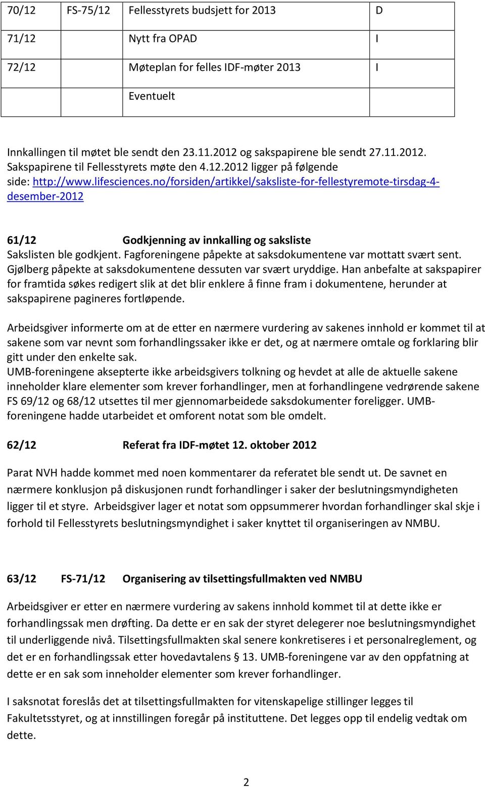 no/forsiden/artikkel/saksliste-for-fellestyremote-tirsdag-4- desember-2012 61/12 Godkjenning av innkalling og saksliste Sakslisten ble godkjent.