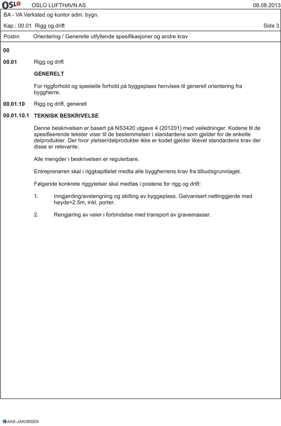 Rigg og drift, generelt 00.01.10.1 TEKNISK BESKRIVELSE Denne beskrivelsen er basert på NS3420 utgave 4 (201201) med veiledninger.