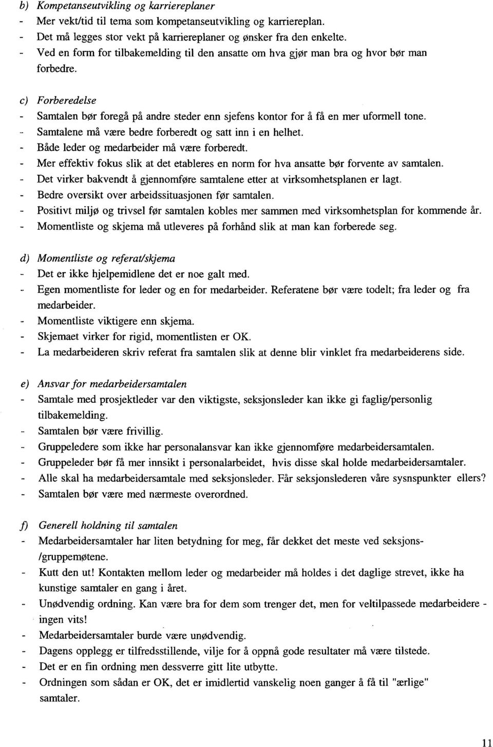 - Samtalene må være bedre forberedt og satt inn i en helhet. - Både leder og medarbeider må være forberedt. Mer effektiv fokus slik at det etableres en norm for hva ansatte bør forvente av samtalen.